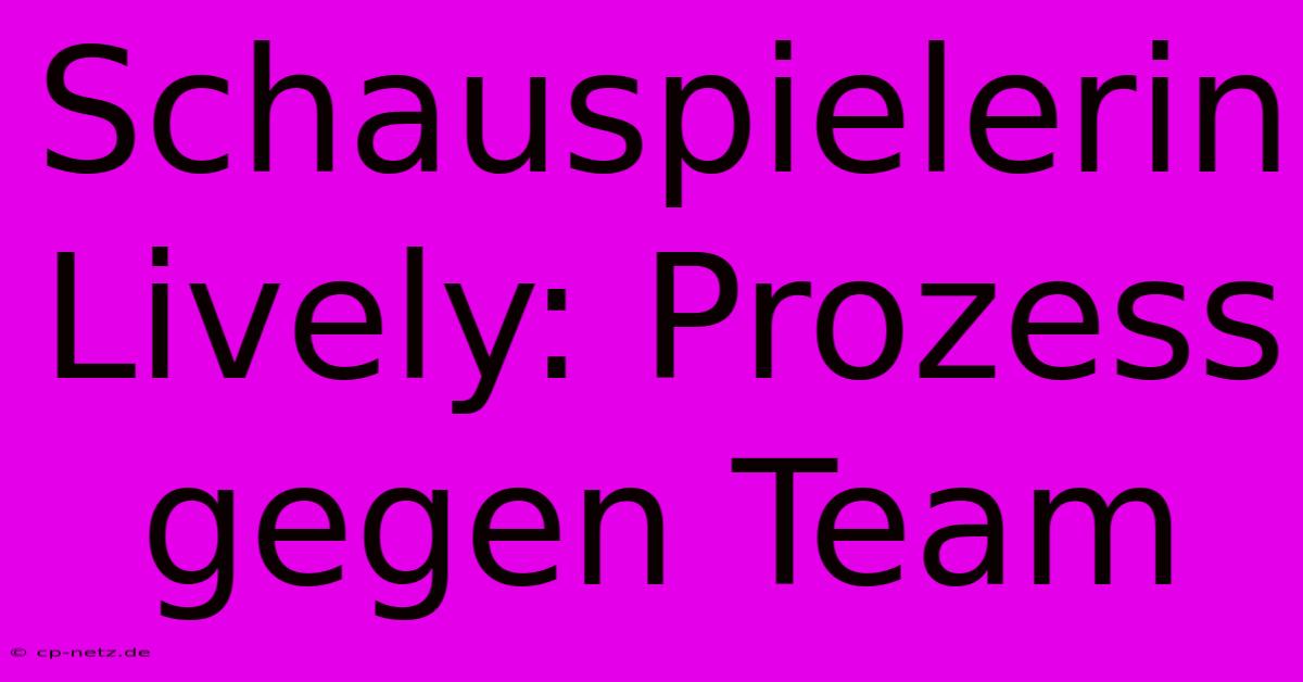 Schauspielerin Lively: Prozess Gegen Team