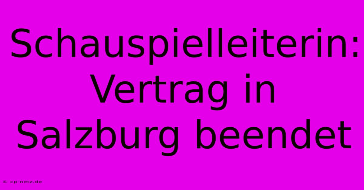 Schauspielleiterin: Vertrag In Salzburg Beendet