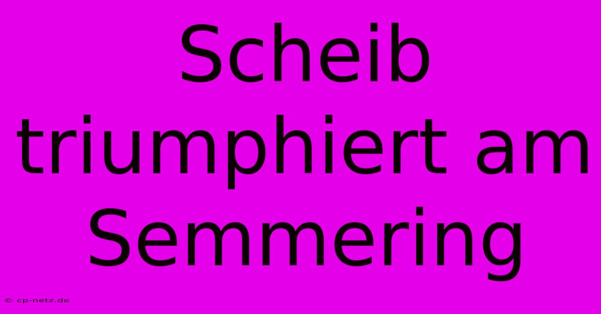 Scheib Triumphiert Am Semmering