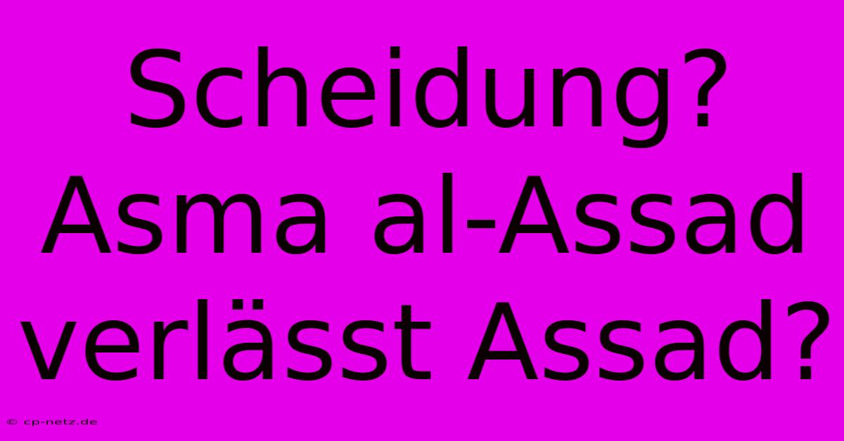 Scheidung? Asma Al-Assad Verlässt Assad?