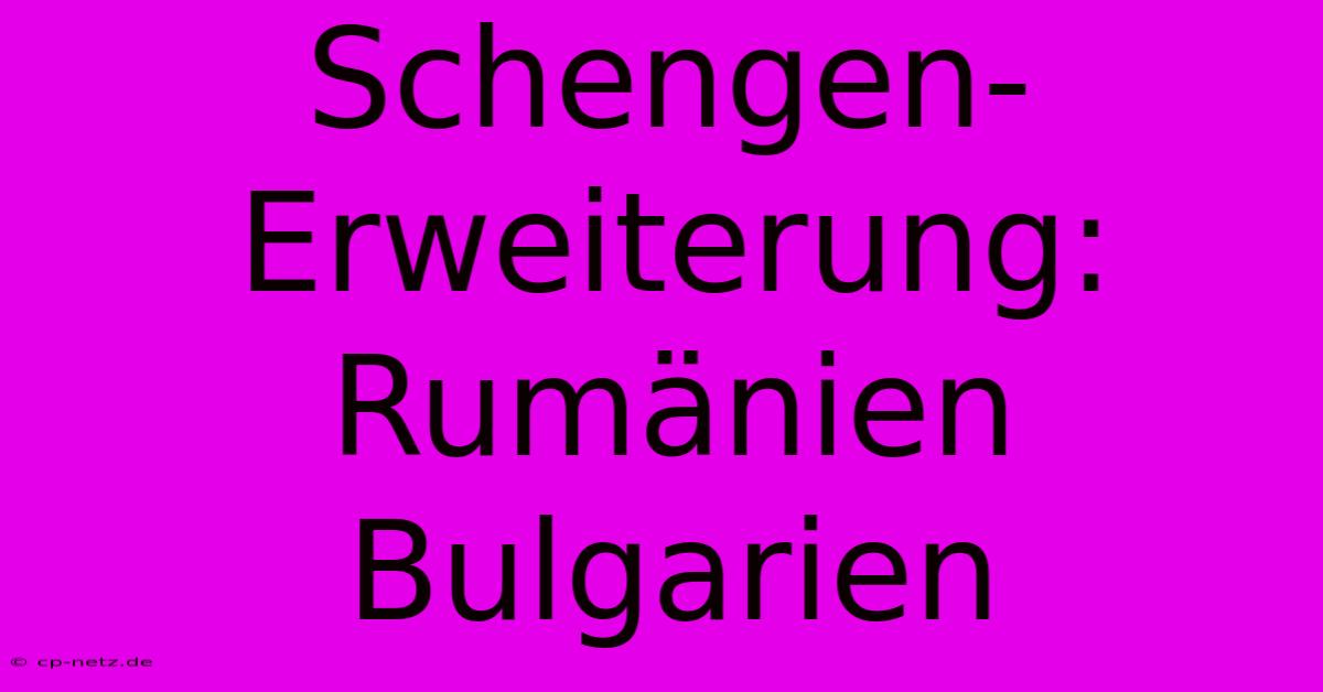 Schengen-Erweiterung: Rumänien Bulgarien