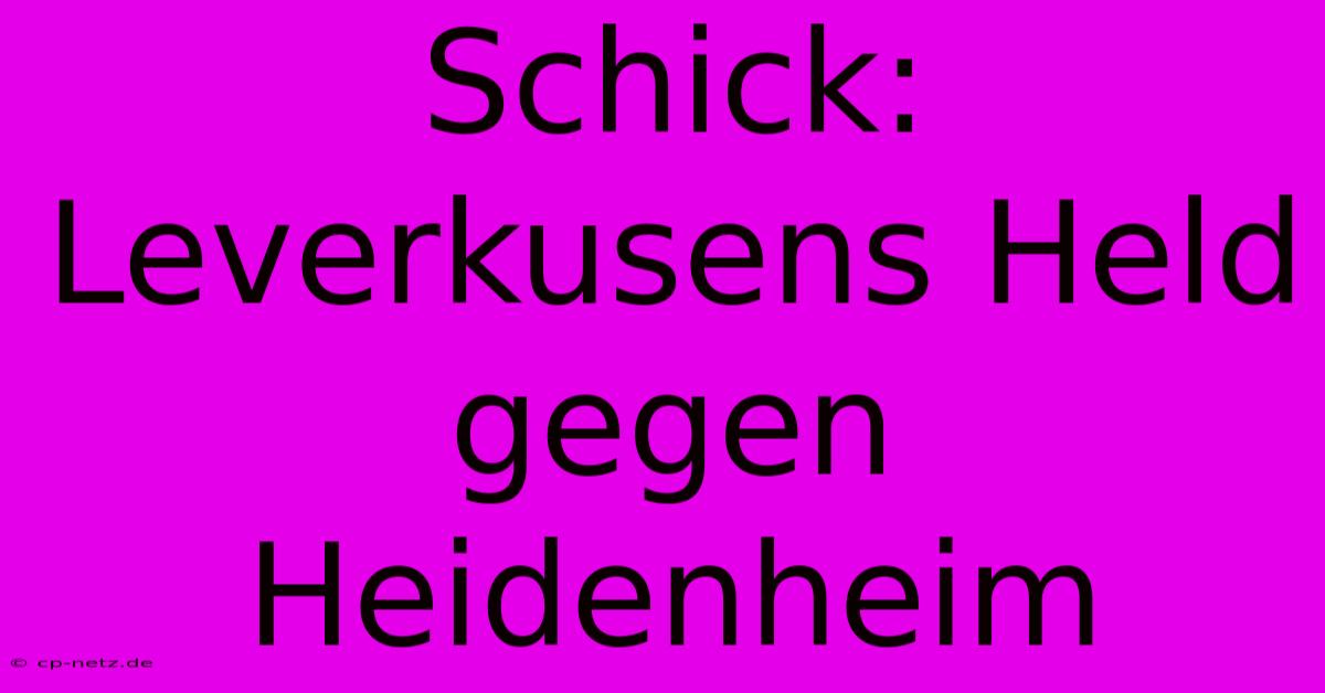 Schick: Leverkusens Held Gegen Heidenheim