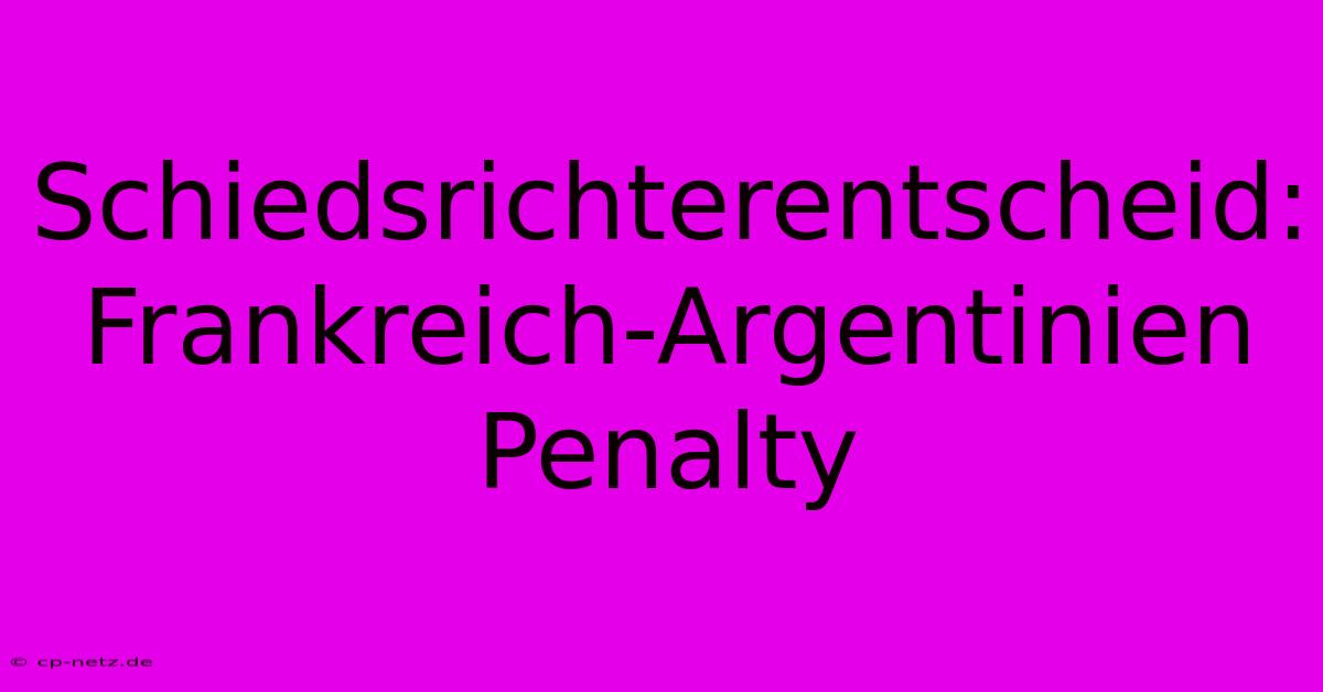 Schiedsrichterentscheid: Frankreich-Argentinien Penalty