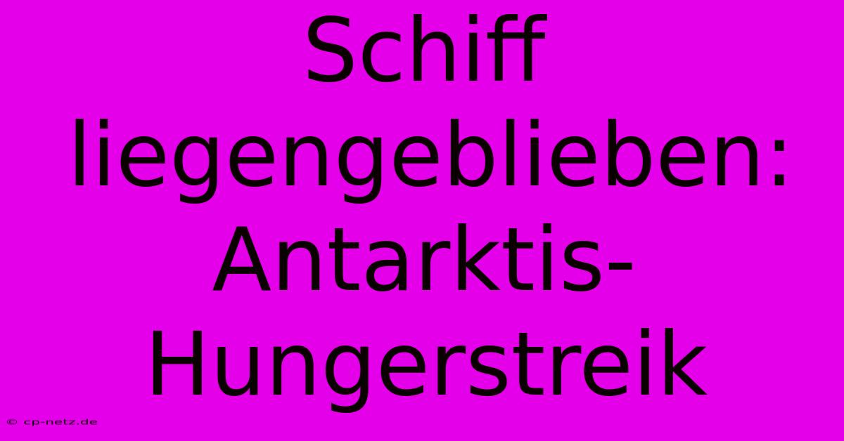 Schiff Liegengeblieben: Antarktis-Hungerstreik