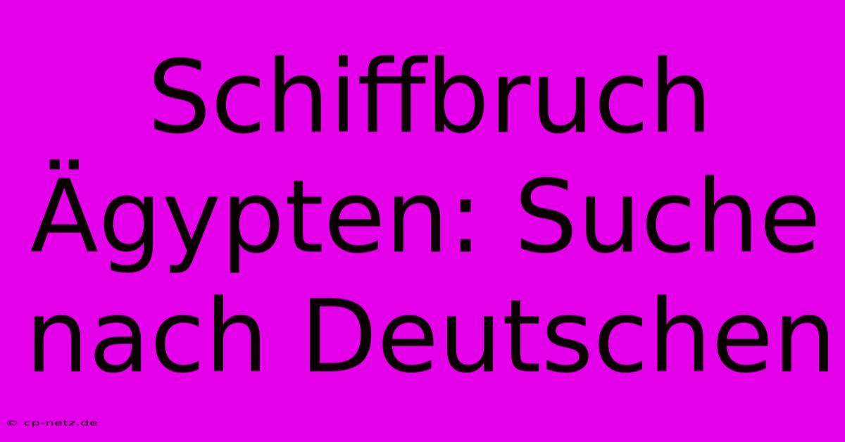 Schiffbruch Ägypten: Suche Nach Deutschen