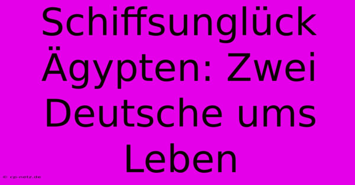 Schiffsunglück Ägypten: Zwei Deutsche Ums Leben