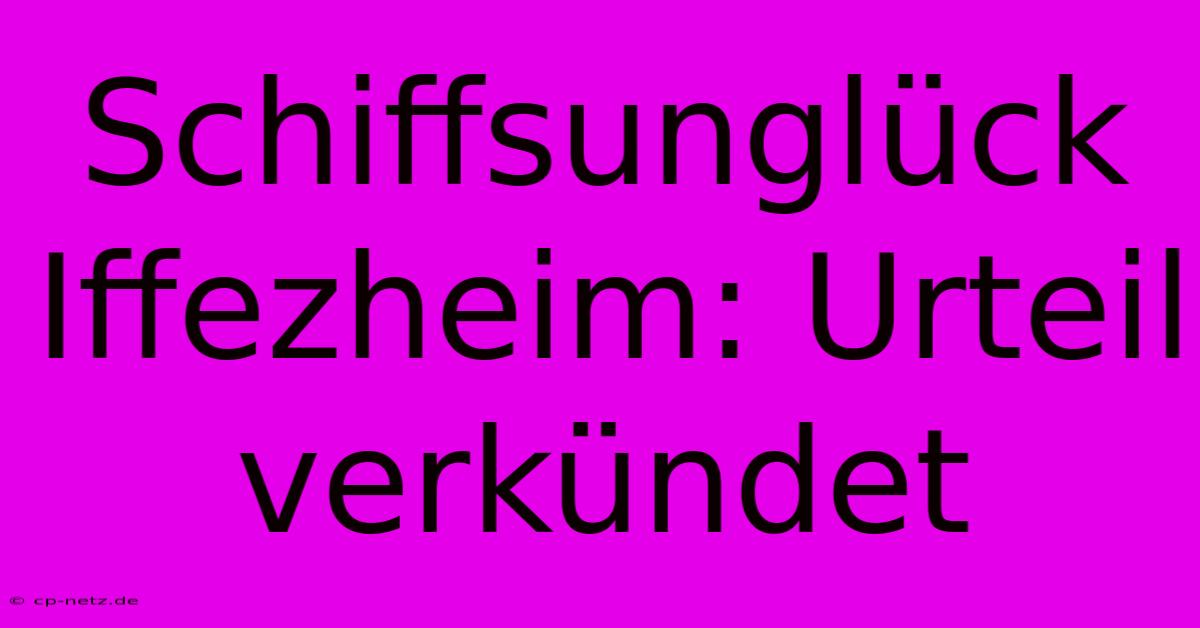 Schiffsunglück Iffezheim: Urteil Verkündet