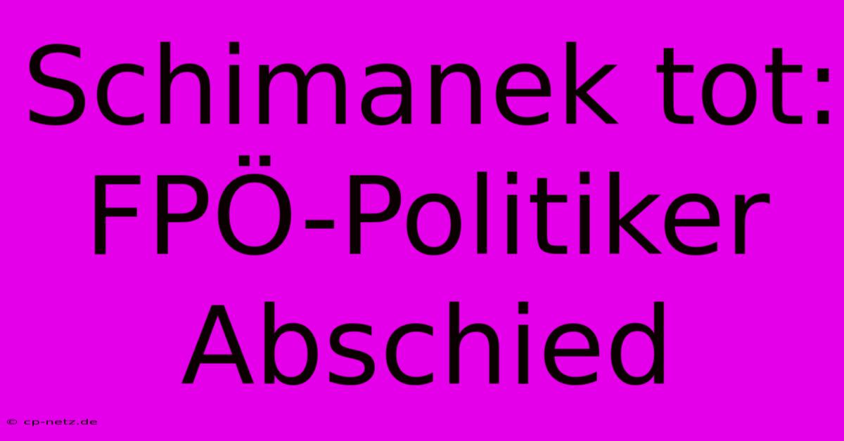 Schimanek Tot: FPÖ-Politiker Abschied