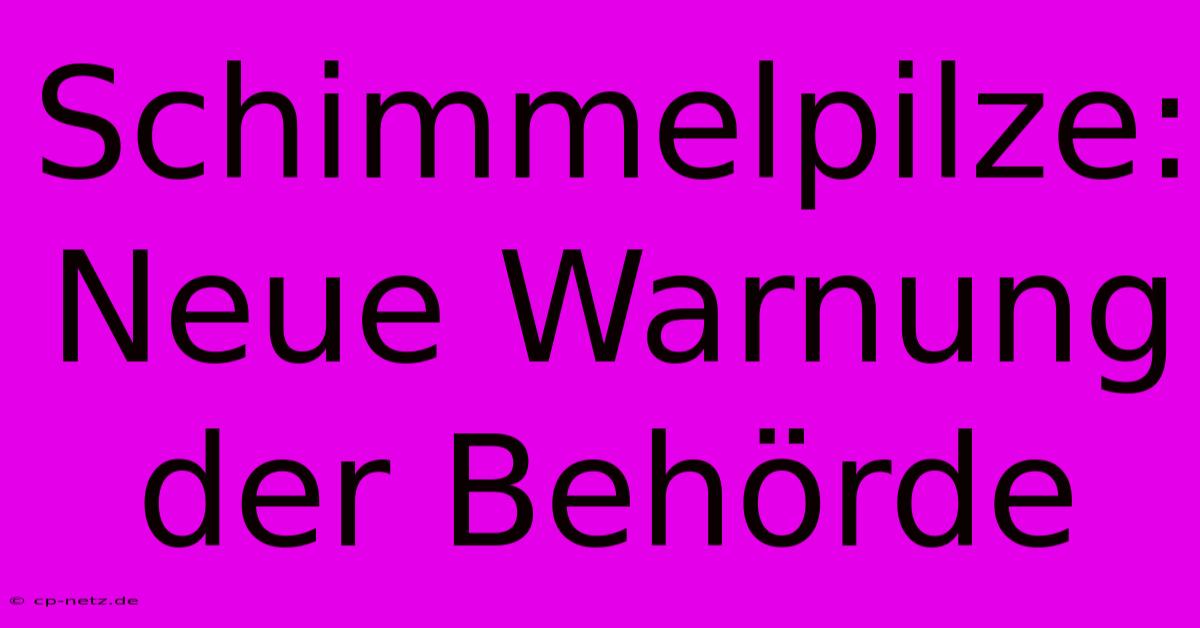 Schimmelpilze: Neue Warnung Der Behörde