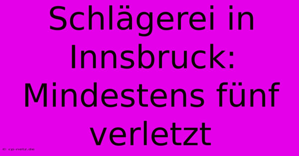 Schlägerei In Innsbruck: Mindestens Fünf Verletzt