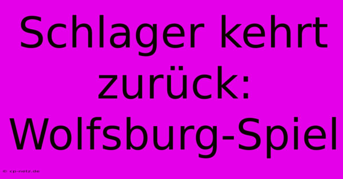 Schlager Kehrt Zurück: Wolfsburg-Spiel