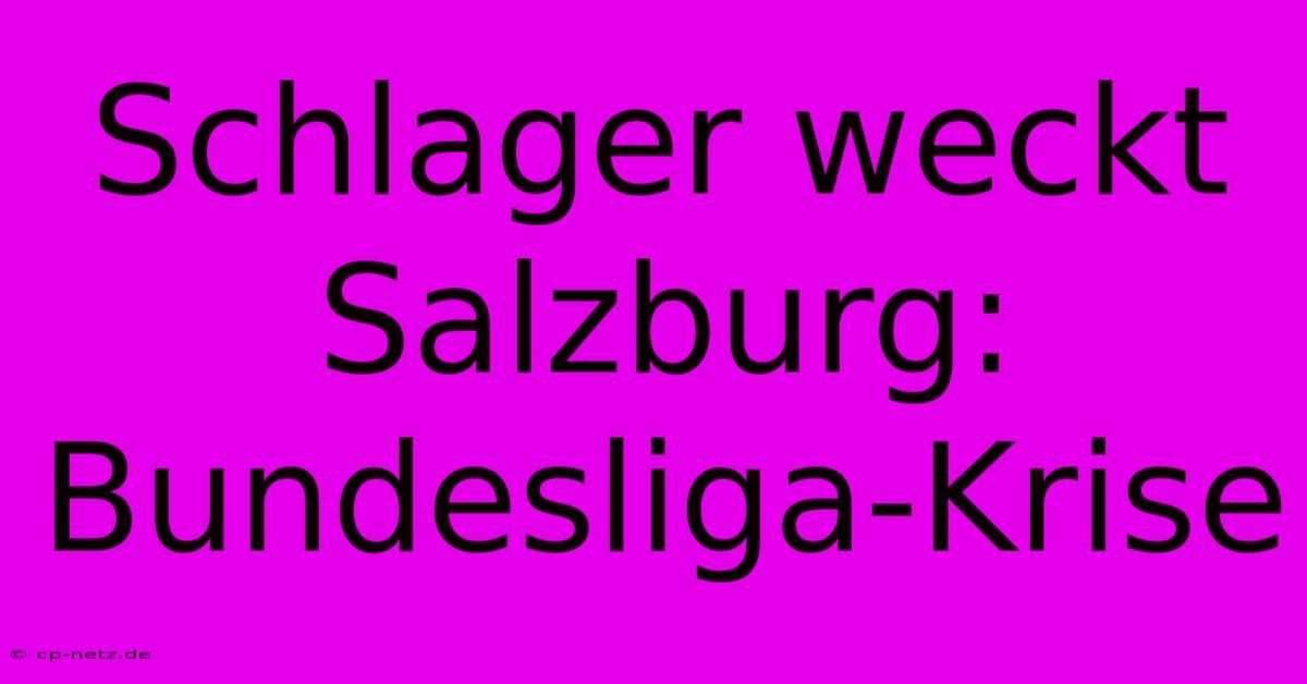 Schlager Weckt Salzburg: Bundesliga-Krise