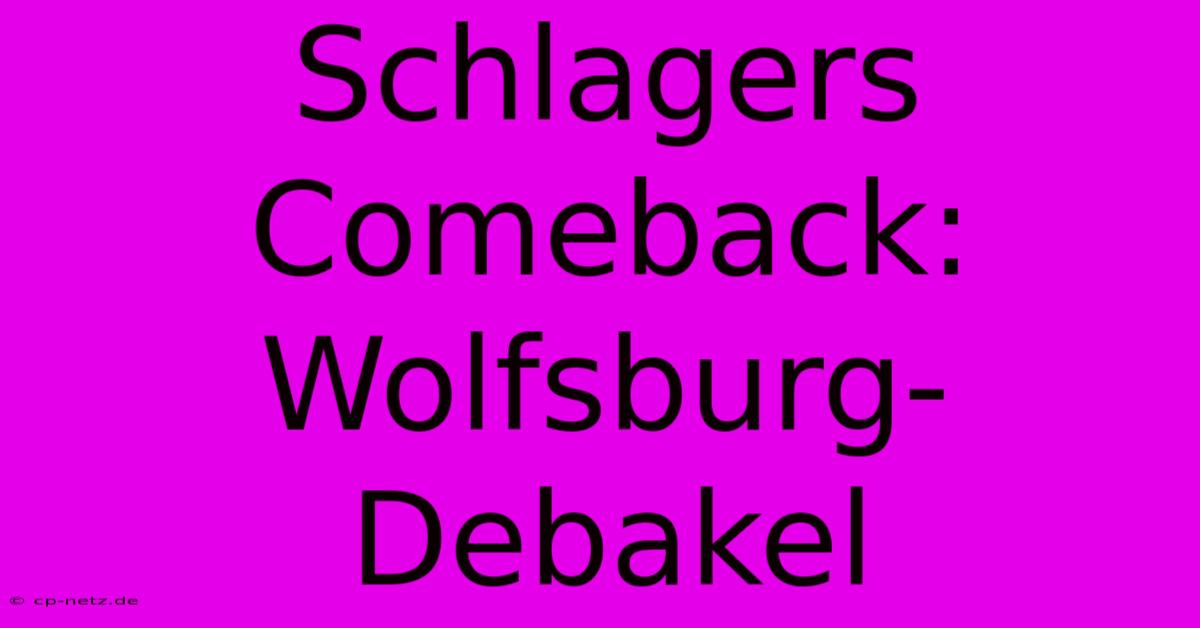 Schlagers Comeback: Wolfsburg-Debakel