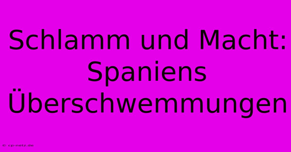 Schlamm Und Macht: Spaniens Überschwemmungen