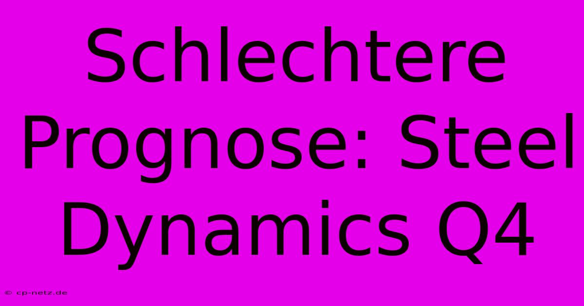 Schlechtere Prognose: Steel Dynamics Q4