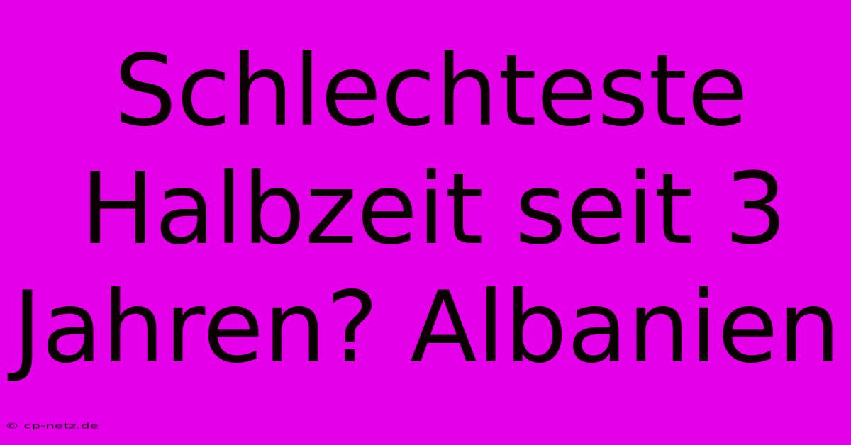 Schlechteste Halbzeit Seit 3 Jahren? Albanien