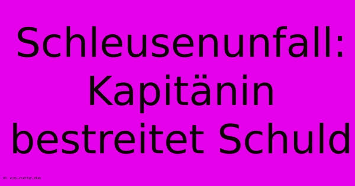 Schleusenunfall: Kapitänin Bestreitet Schuld