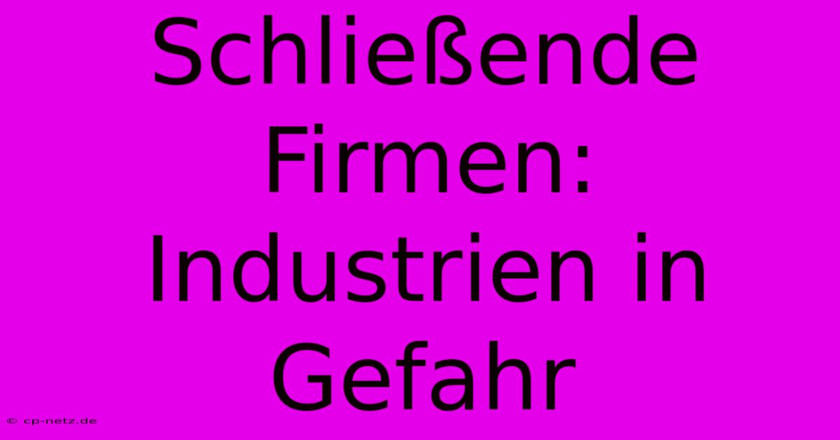 Schließende Firmen: Industrien In Gefahr