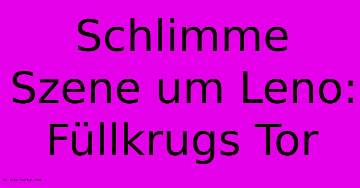 Schlimme Szene Um Leno: Füllkrugs Tor