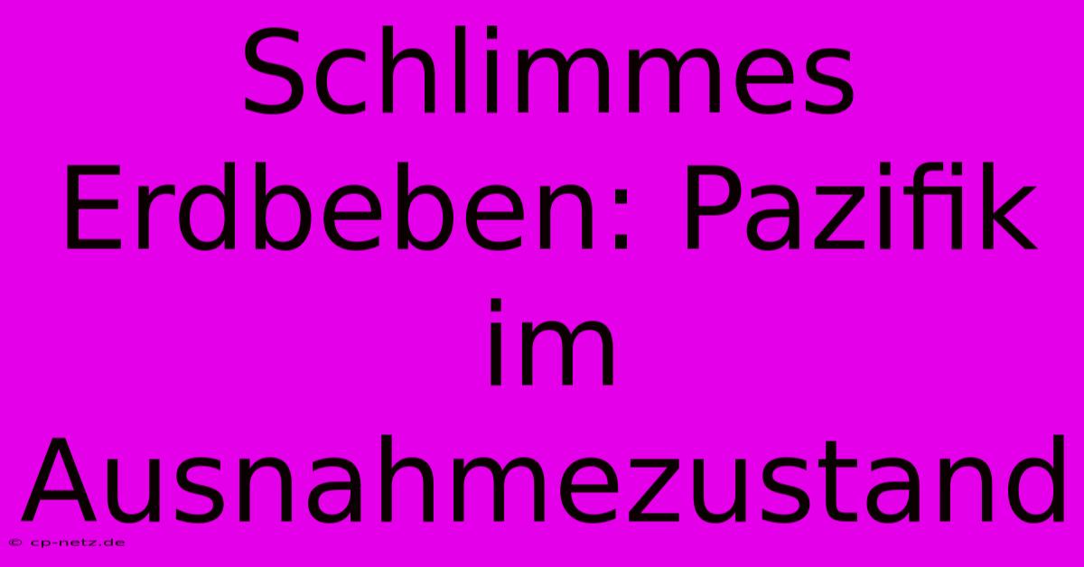 Schlimmes Erdbeben: Pazifik Im Ausnahmezustand