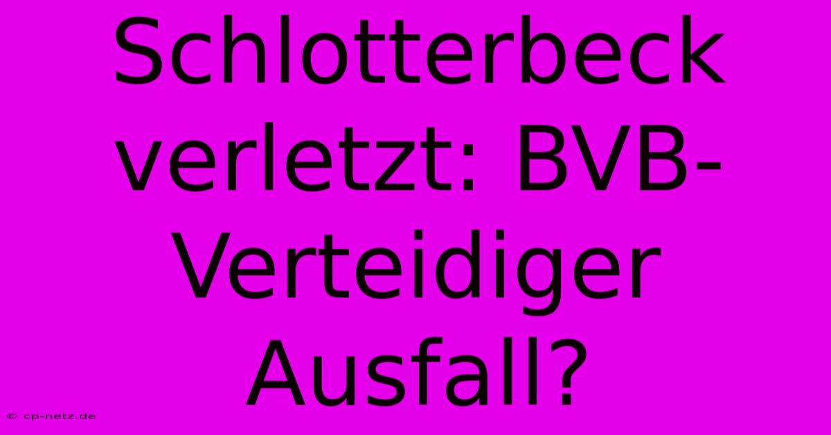 Schlotterbeck Verletzt: BVB-Verteidiger Ausfall?