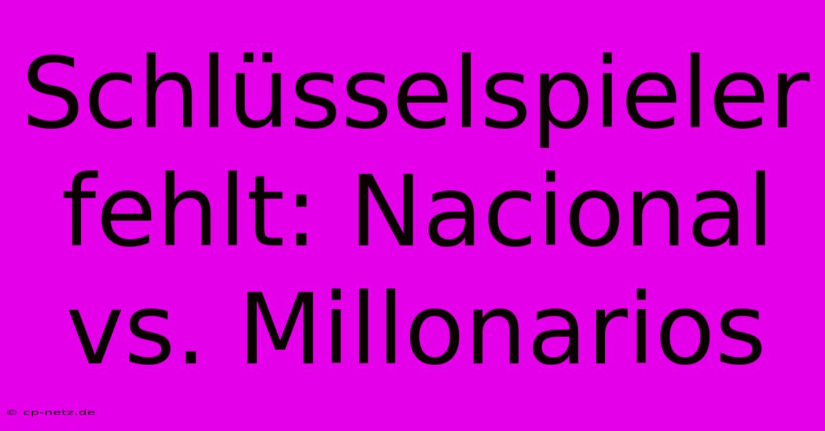 Schlüsselspieler Fehlt: Nacional Vs. Millonarios