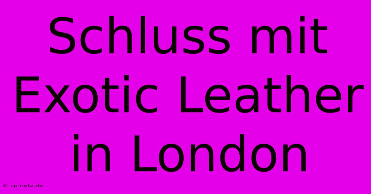 Schluss Mit Exotic Leather In London