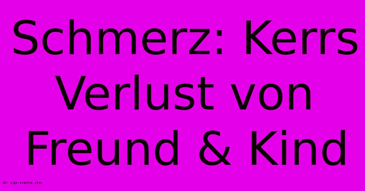 Schmerz: Kerrs Verlust Von Freund & Kind