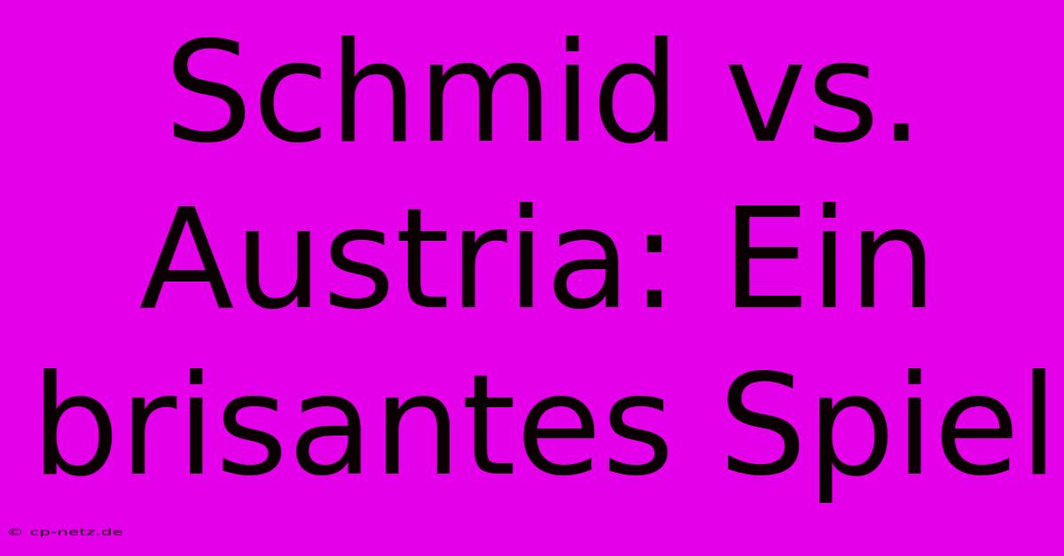 Schmid Vs. Austria: Ein Brisantes Spiel