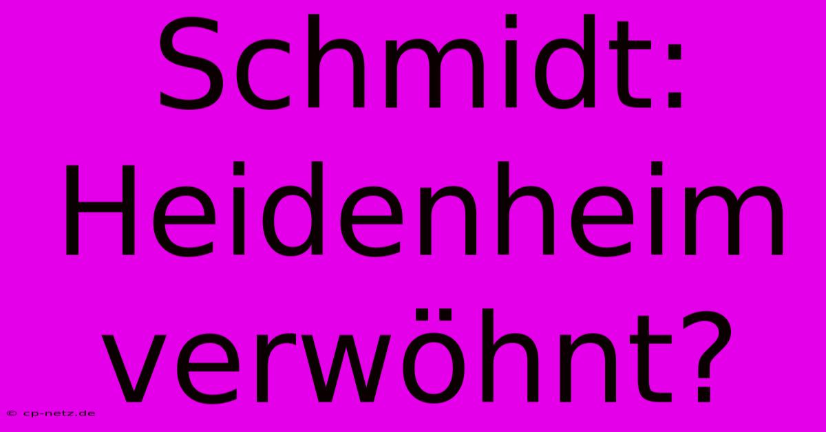 Schmidt: Heidenheim Verwöhnt?