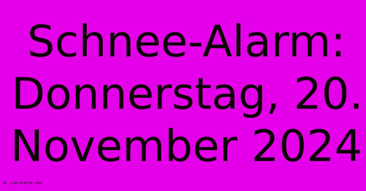 Schnee-Alarm: Donnerstag, 20. November 2024