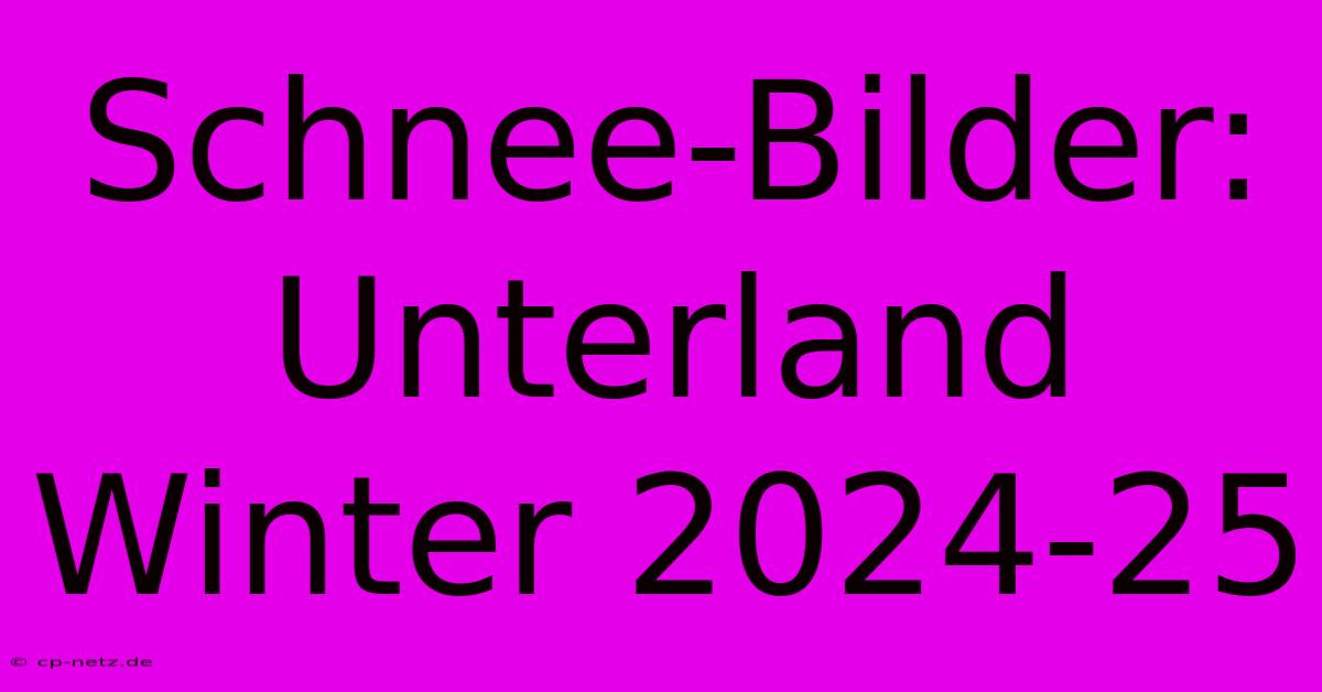 Schnee-Bilder: Unterland Winter 2024-25