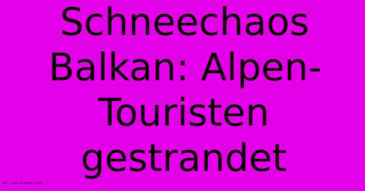 Schneechaos Balkan: Alpen-Touristen Gestrandet