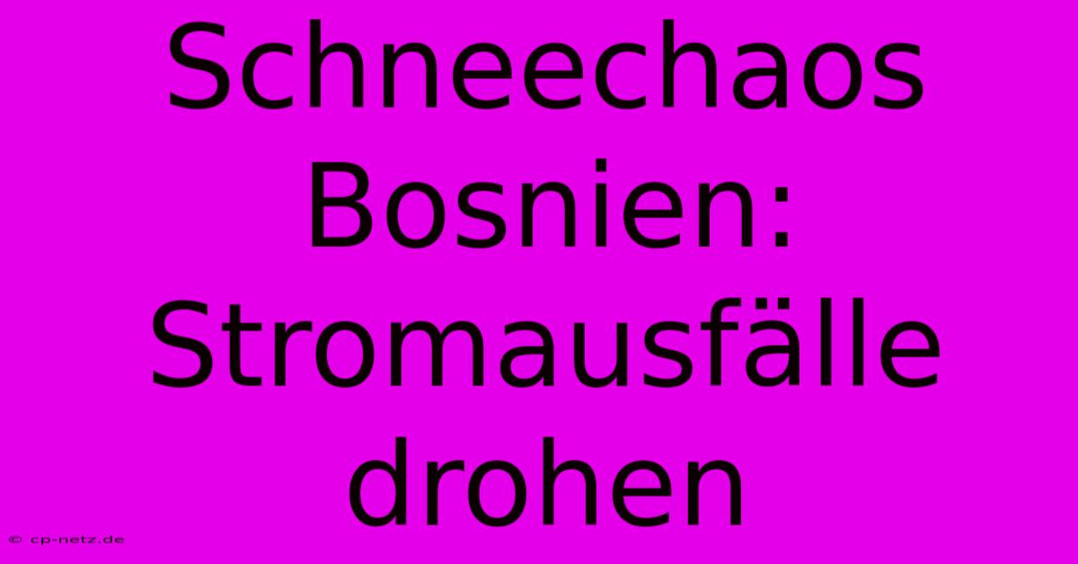 Schneechaos Bosnien:  Stromausfälle Drohen