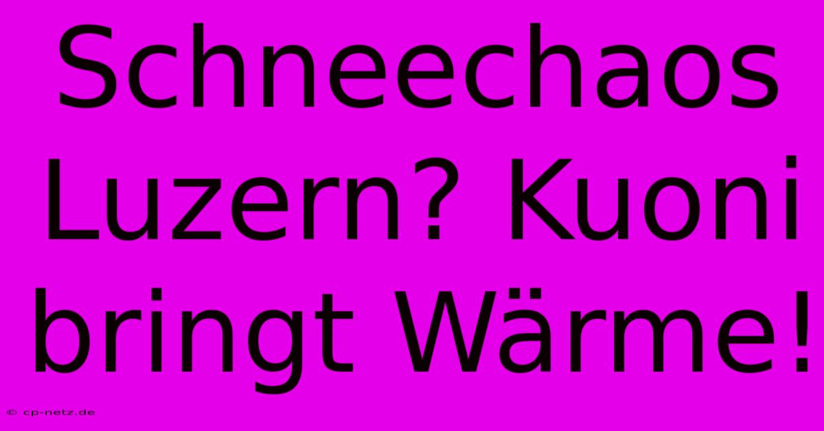 Schneechaos Luzern? Kuoni Bringt Wärme!