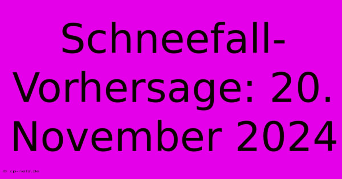 Schneefall-Vorhersage: 20. November 2024