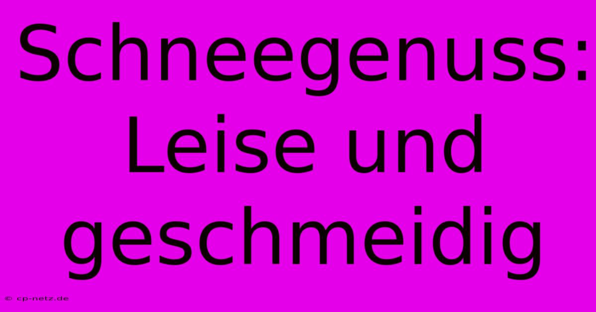 Schneegenuss: Leise Und Geschmeidig