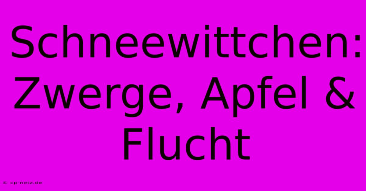 Schneewittchen:  Zwerge, Apfel & Flucht