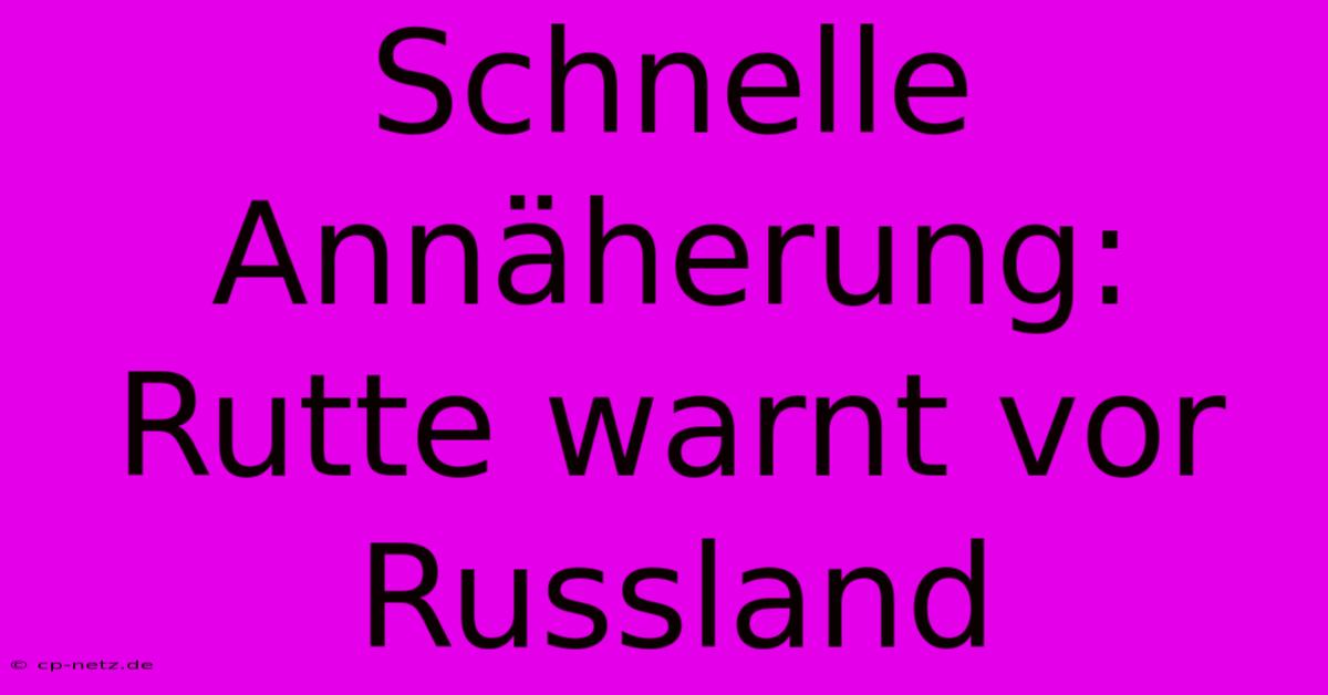 Schnelle Annäherung: Rutte Warnt Vor Russland