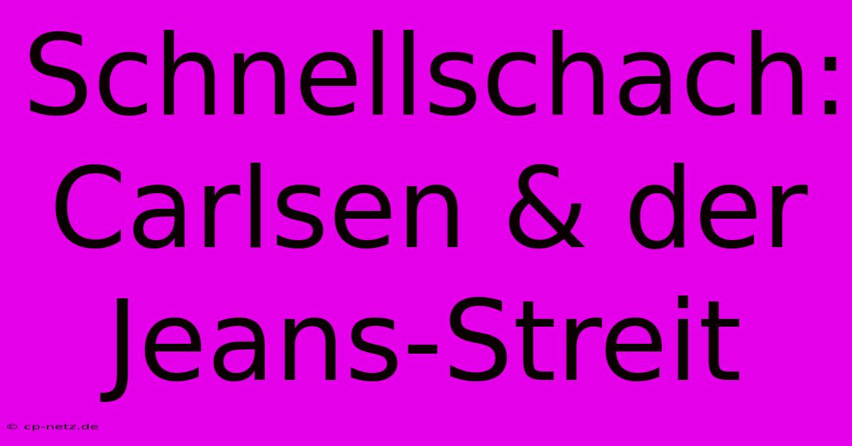 Schnellschach: Carlsen & Der Jeans-Streit