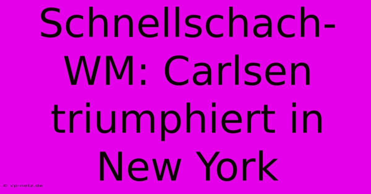 Schnellschach-WM: Carlsen Triumphiert In New York