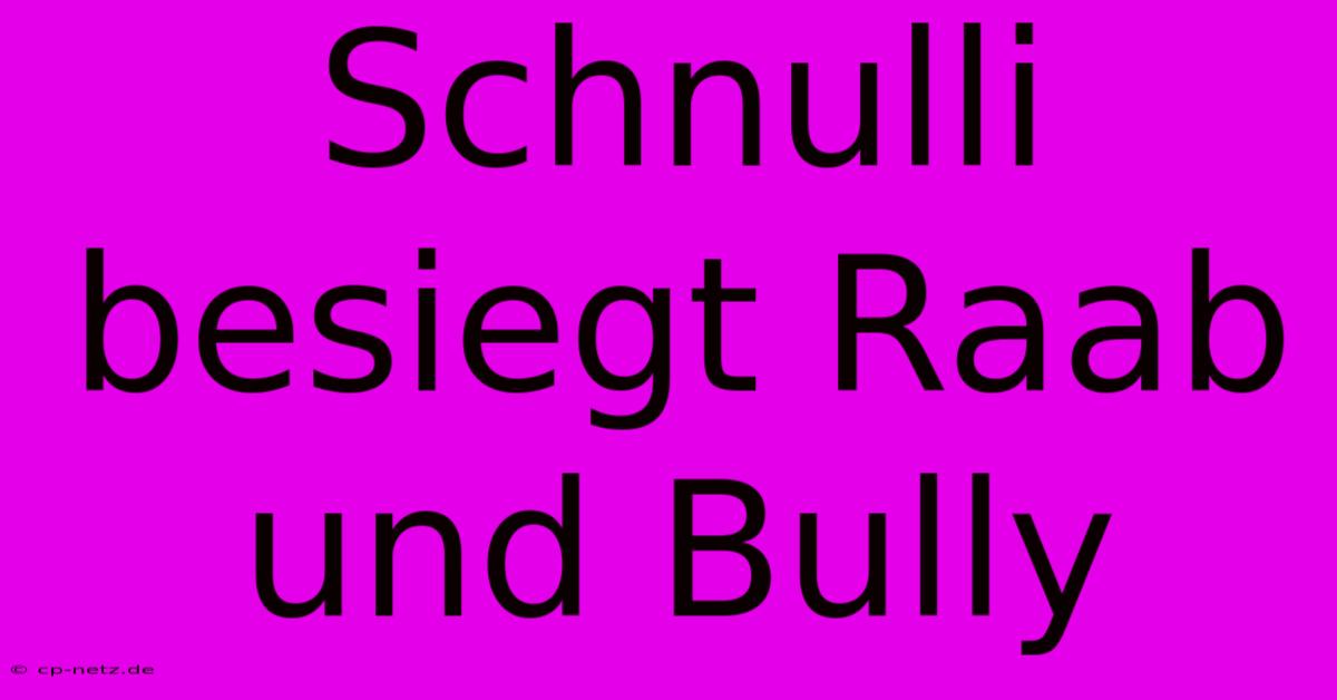 Schnulli Besiegt Raab Und Bully