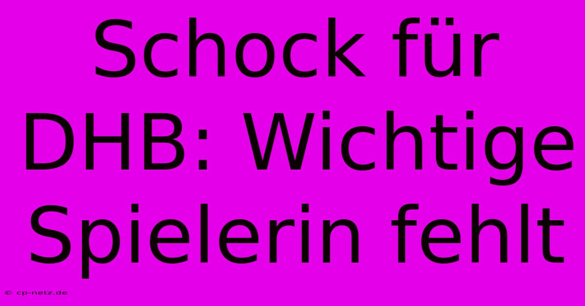 Schock Für DHB: Wichtige Spielerin Fehlt