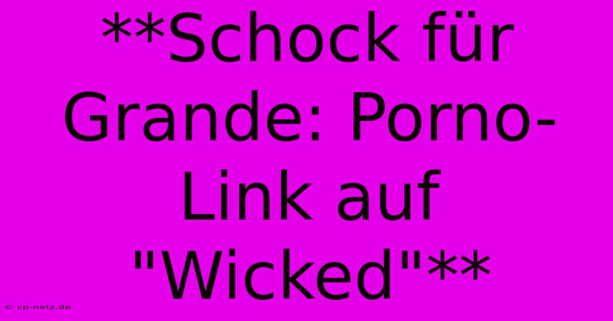 **Schock Für Grande: Porno-Link Auf 