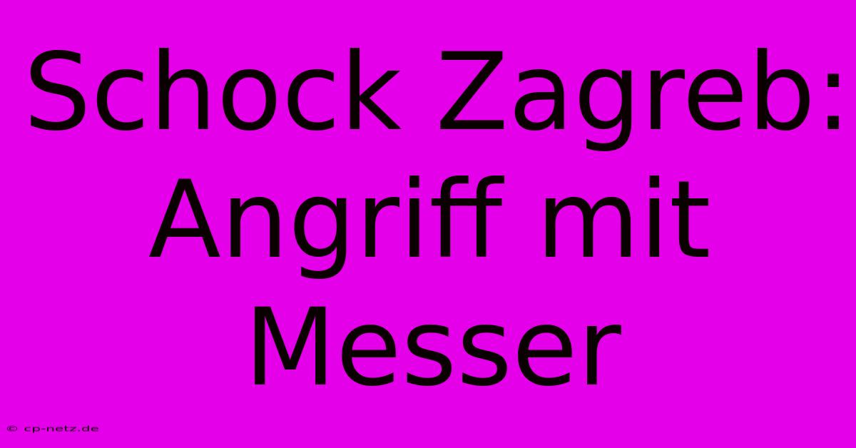 Schock Zagreb: Angriff Mit Messer