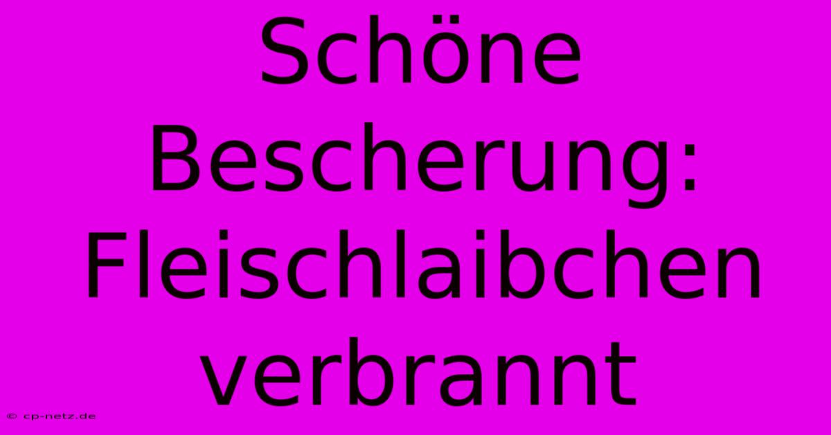 Schöne Bescherung: Fleischlaibchen Verbrannt