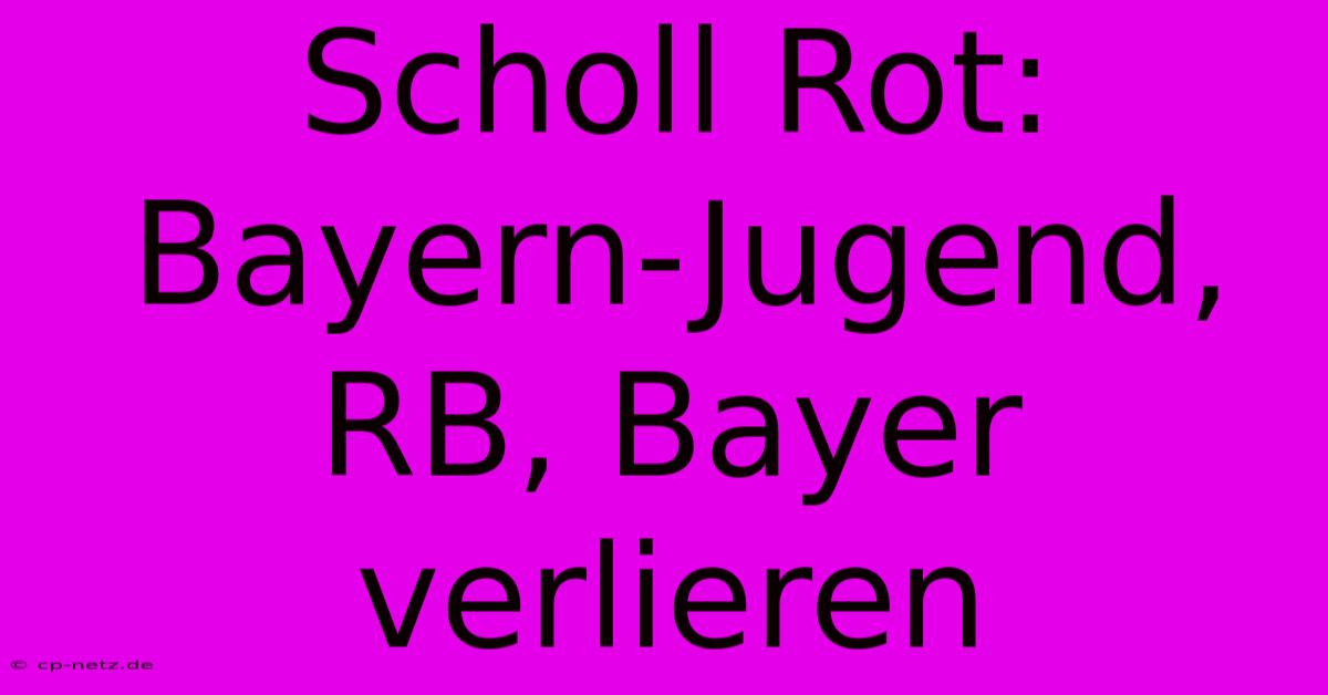 Scholl Rot: Bayern-Jugend, RB, Bayer Verlieren