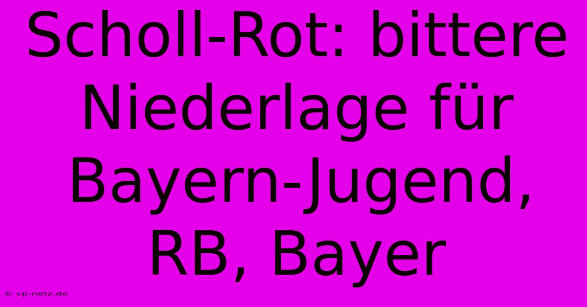 Scholl-Rot: Bittere Niederlage Für Bayern-Jugend, RB, Bayer