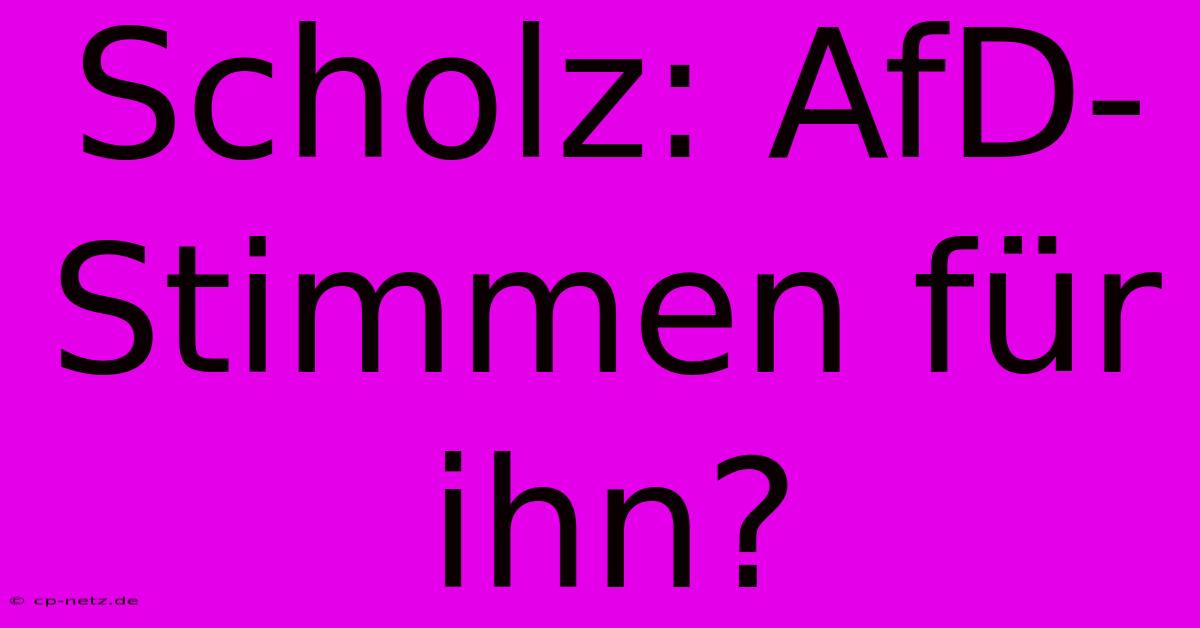 Scholz: AfD-Stimmen Für Ihn?