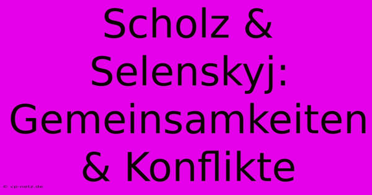 Scholz & Selenskyj: Gemeinsamkeiten & Konflikte